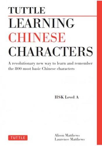 Learning Chinese Characters: A Revolutionary New Way to Learn and Remember the 800 Most Basic Chinese Characters (HSK Level A)